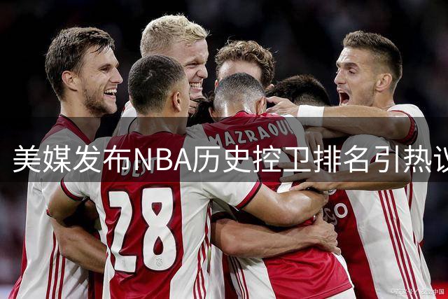 美媒发布NBA历史控卫排名引热议 库里屈居次席威少未上榜