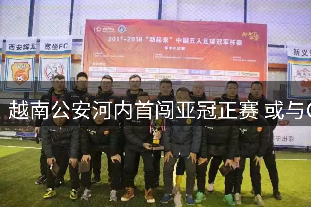 越南公安河内首闯亚冠正赛 或与C罗上演强强对话